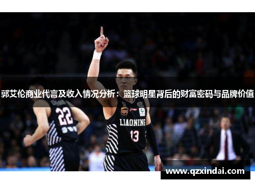 郭艾伦商业代言及收入情况分析：篮球明星背后的财富密码与品牌价值