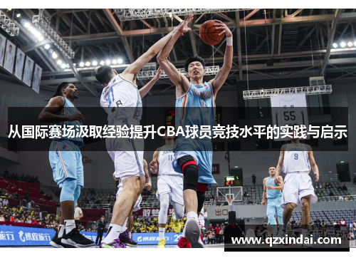 从国际赛场汲取经验提升CBA球员竞技水平的实践与启示
