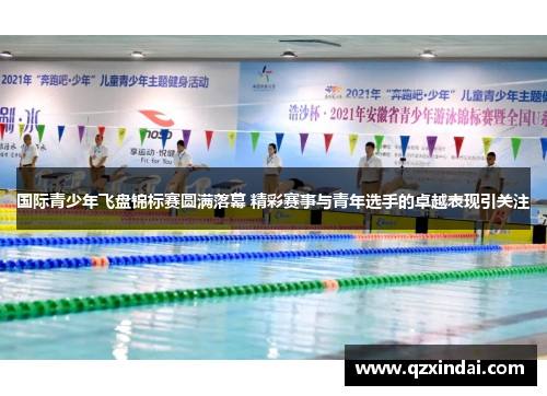 国际青少年飞盘锦标赛圆满落幕 精彩赛事与青年选手的卓越表现引关注
