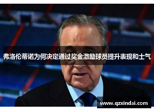 弗洛伦蒂诺为何决定通过奖金激励球员提升表现和士气