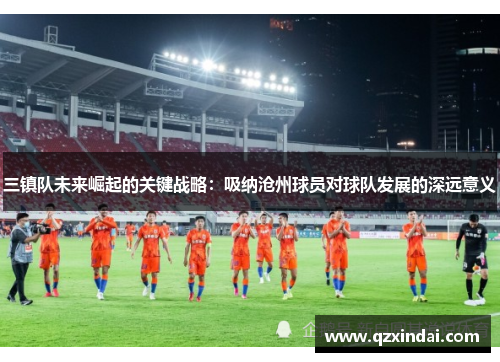 三镇队未来崛起的关键战略：吸纳沧州球员对球队发展的深远意义