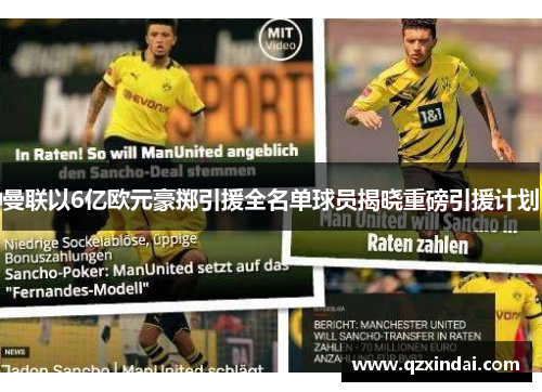 曼联以6亿欧元豪掷引援全名单球员揭晓重磅引援计划